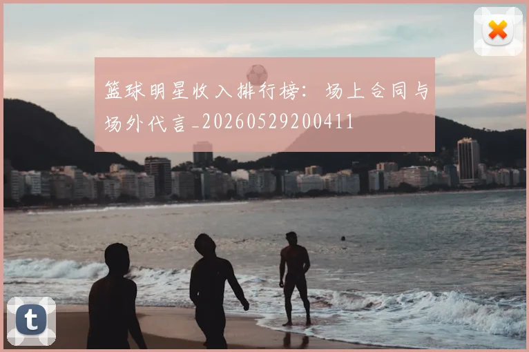 篮球明星收入排行榜:场上合同与场外代言_20260529200411
